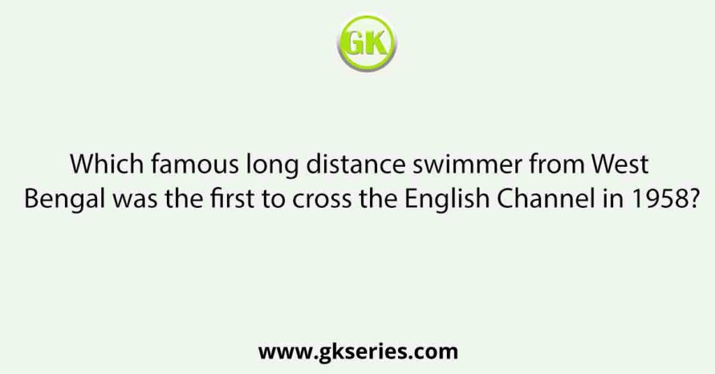 Which famous long distance swimmer from West Bengal was the first to cross the English Channel in 1958?