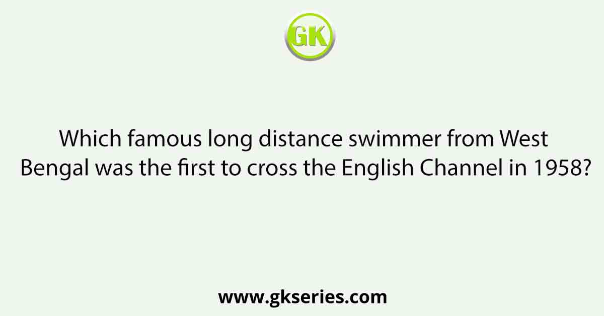 Which famous long distance swimmer from West Bengal was the first to cross the English Channel in 1958?
