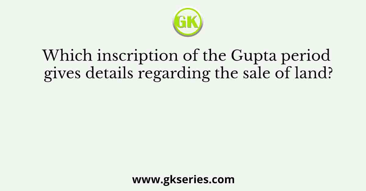 Which inscription of the Gupta period gives details regarding the sale of land?