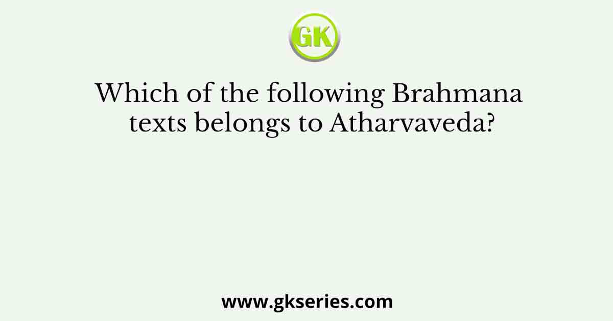 Which of the following Brahmana texts belongs to Atharvaveda?