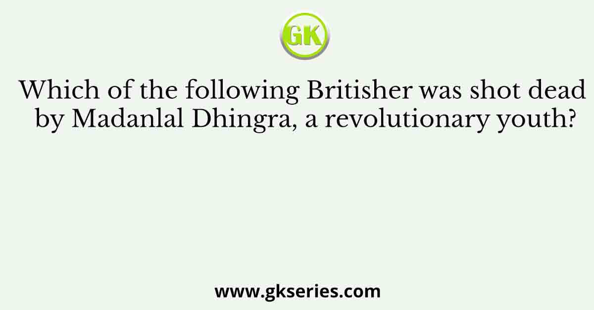 Which of the following Britisher was shot dead by Madanlal Dhingra, a revolutionary youth?
