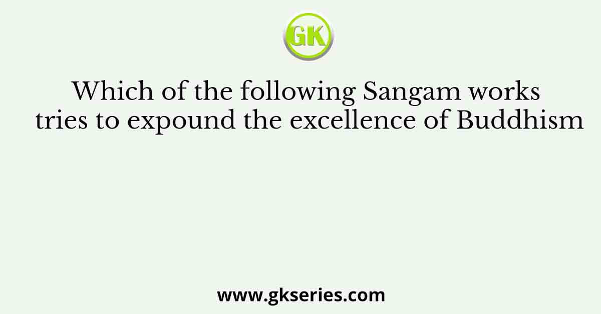 Which of the following Sangam works tries to expound the excellence of Buddhism