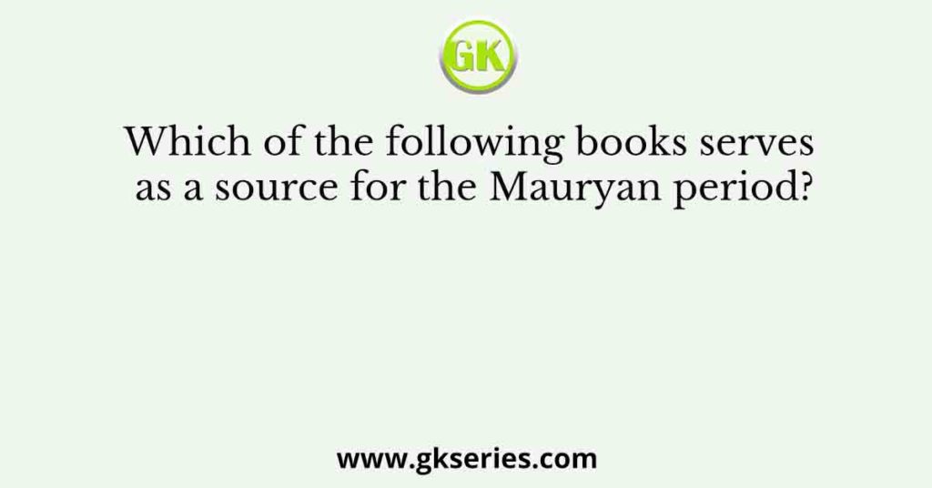 Which of the following books serves as a source for the Mauryan period?