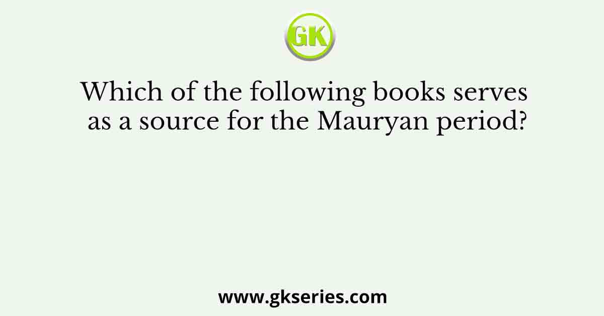 Which of the following books serves as a source for the Mauryan period?