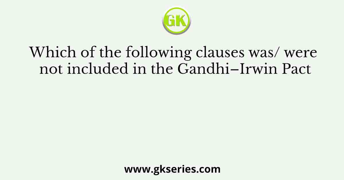 Which of the following clauses was/ were not included in the Gandhi ...