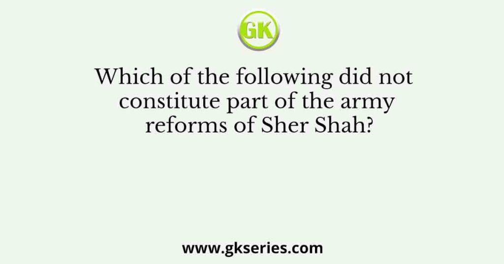 Which of the following did not constitute part of the army reforms of Sher Shah?