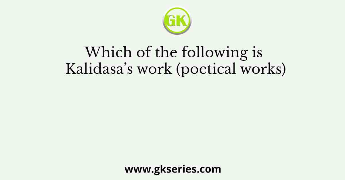 Which of the following is Kalidasa’s work (poetical works)