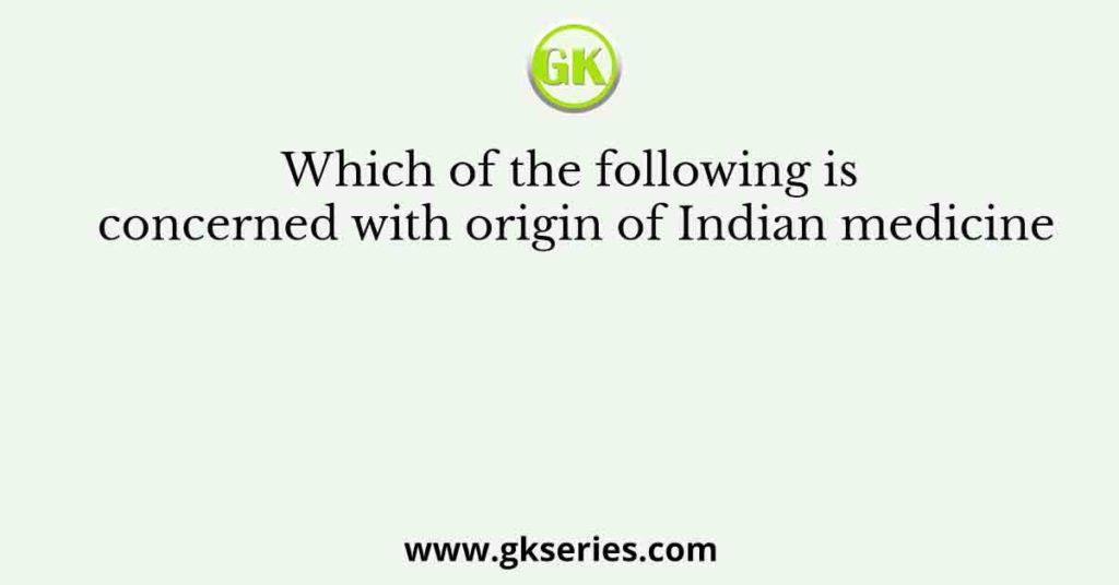 Which of the following is concerned with origin of Indian medicine