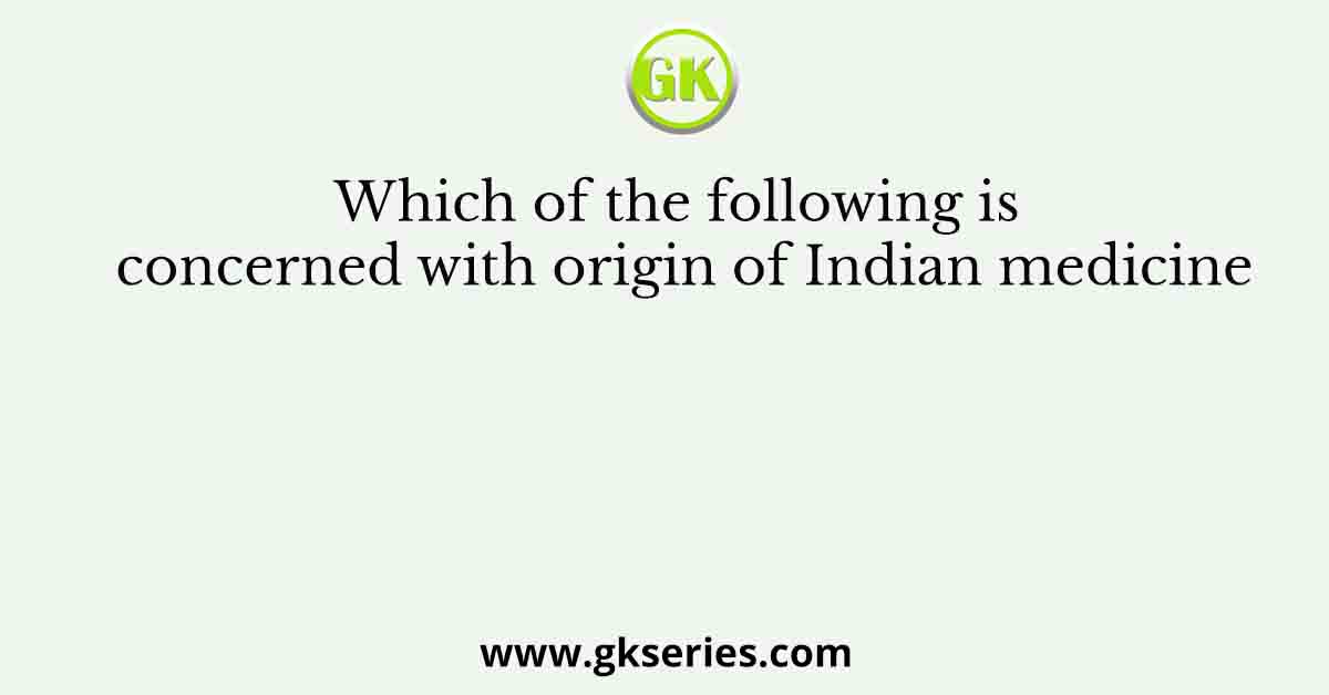 Which of the following is concerned with origin of Indian medicine