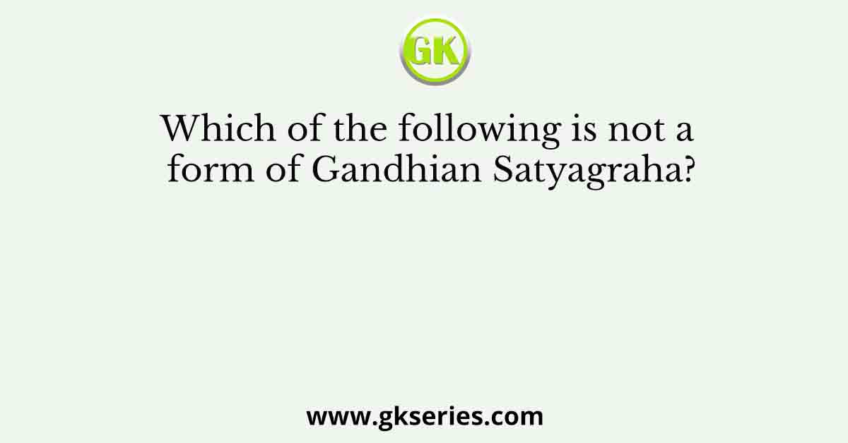 Which of the following is not a form of Gandhian Satyagraha?