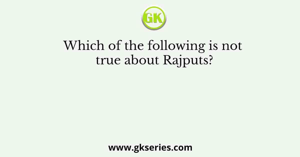 Which of the following is not true about Rajputs?