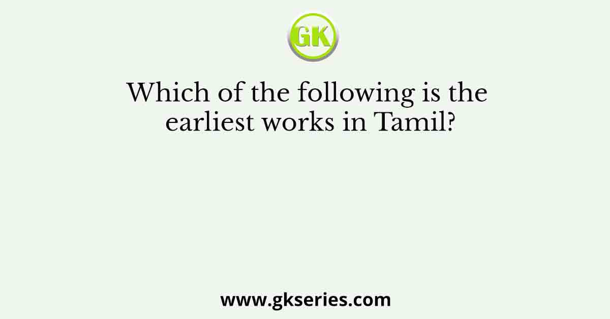 Which of the following is the earliest works in Tamil?