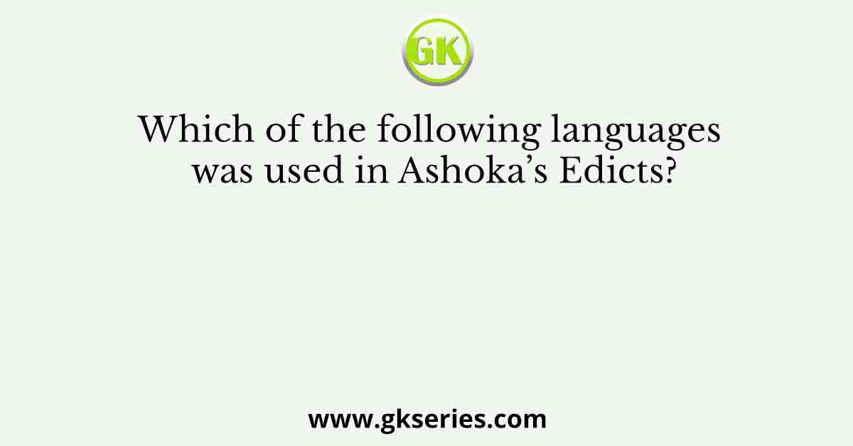 Which of the following languages was used in Ashoka’s Edicts?