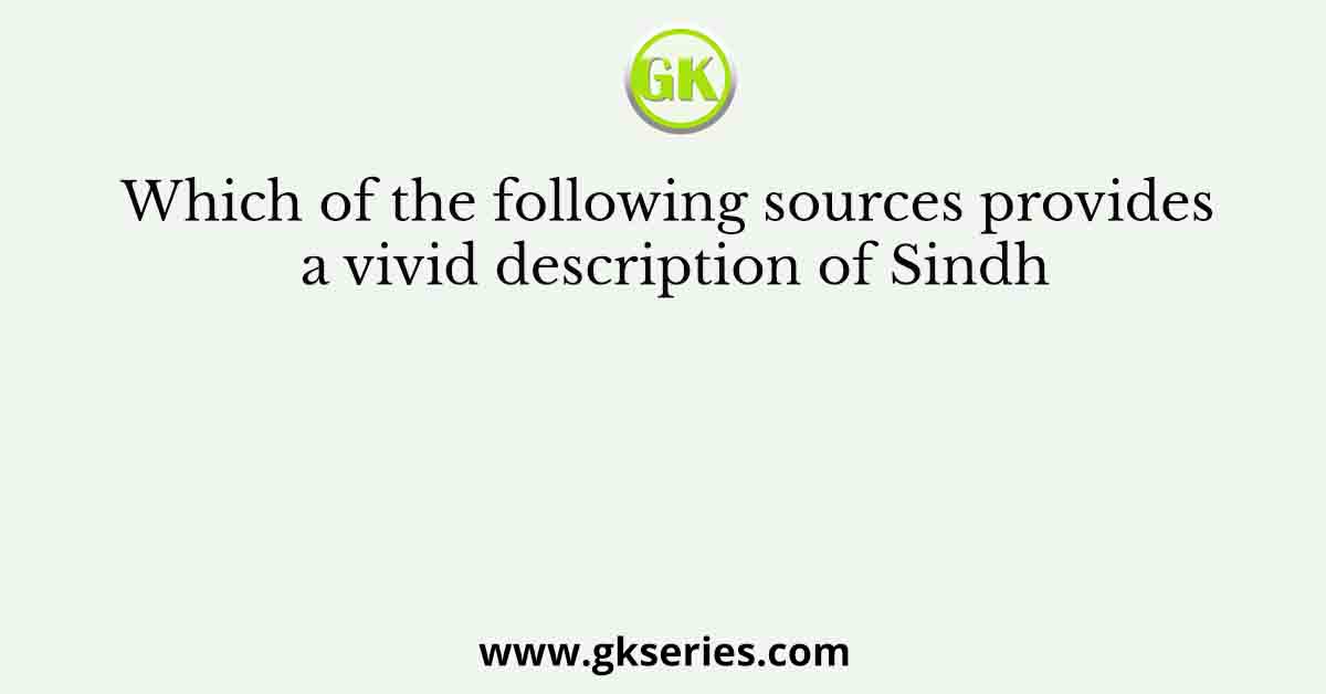 Which of the following sources provides a vivid description of Sindh