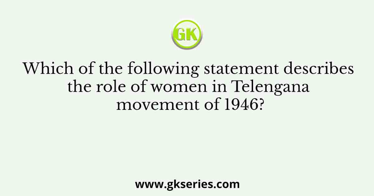 Which of the following statement describes the role of women in Telengana movement of 1946?