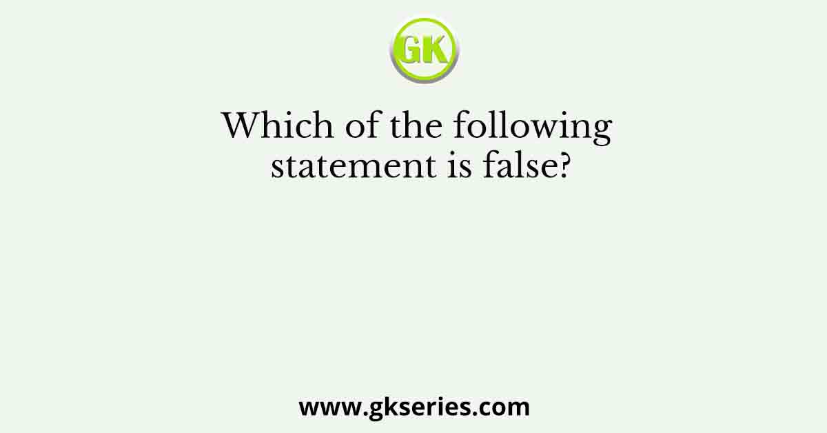 Which of the following statement is false?