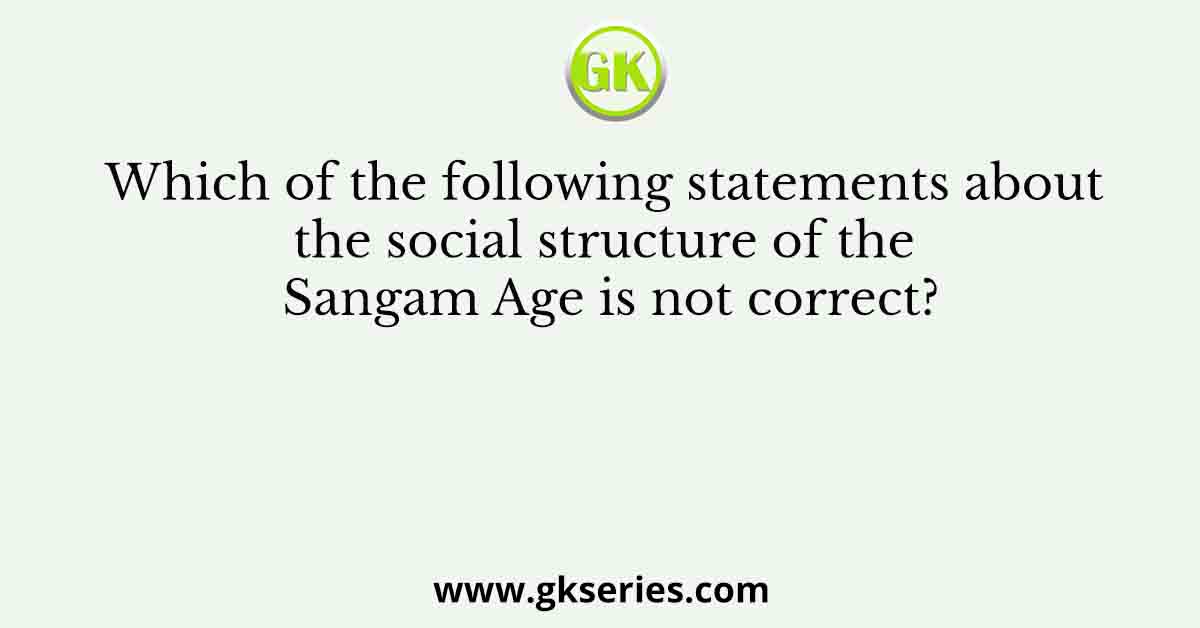 Which of the following statements about the social structure of the Sangam Age is not correct?