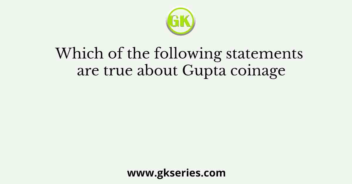 Which of the following statements are true about Gupta coinage