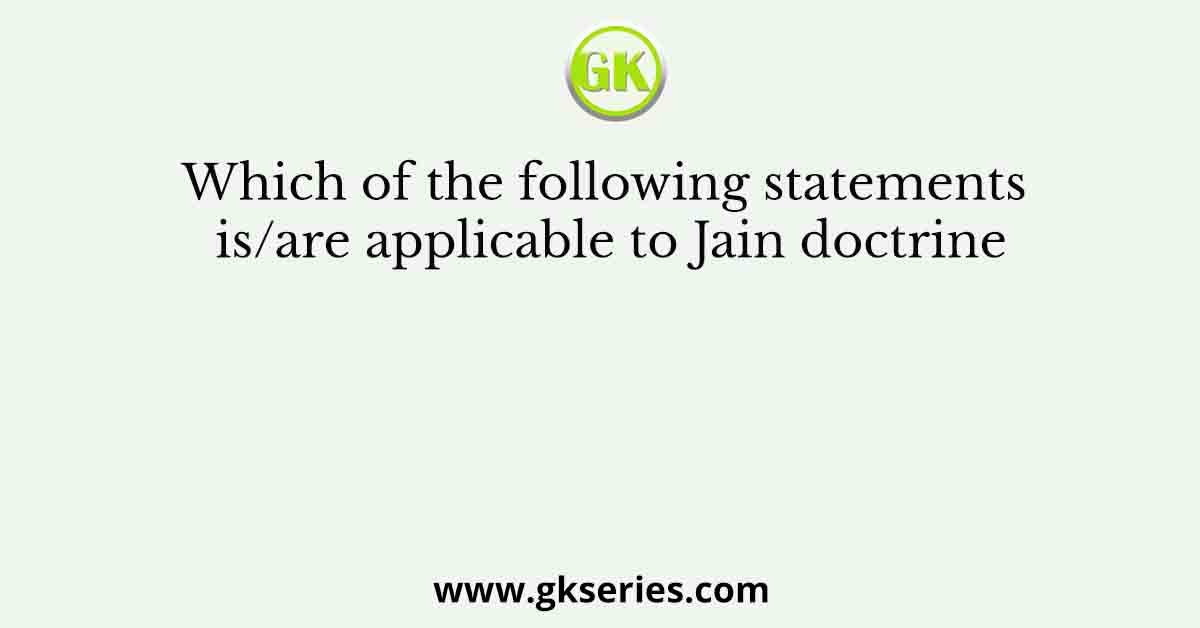 Which of the following statements is/are applicable to Jain doctrine