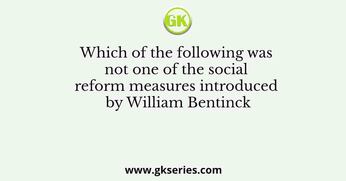 Which of the following was not one of the social reform measures introduced by William Bentinck