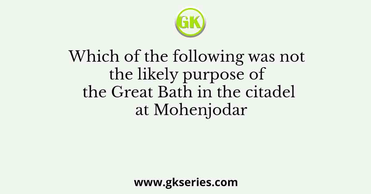 Which of the following was not the likely purpose of the Great Bath in the citadel at Mohenjodar