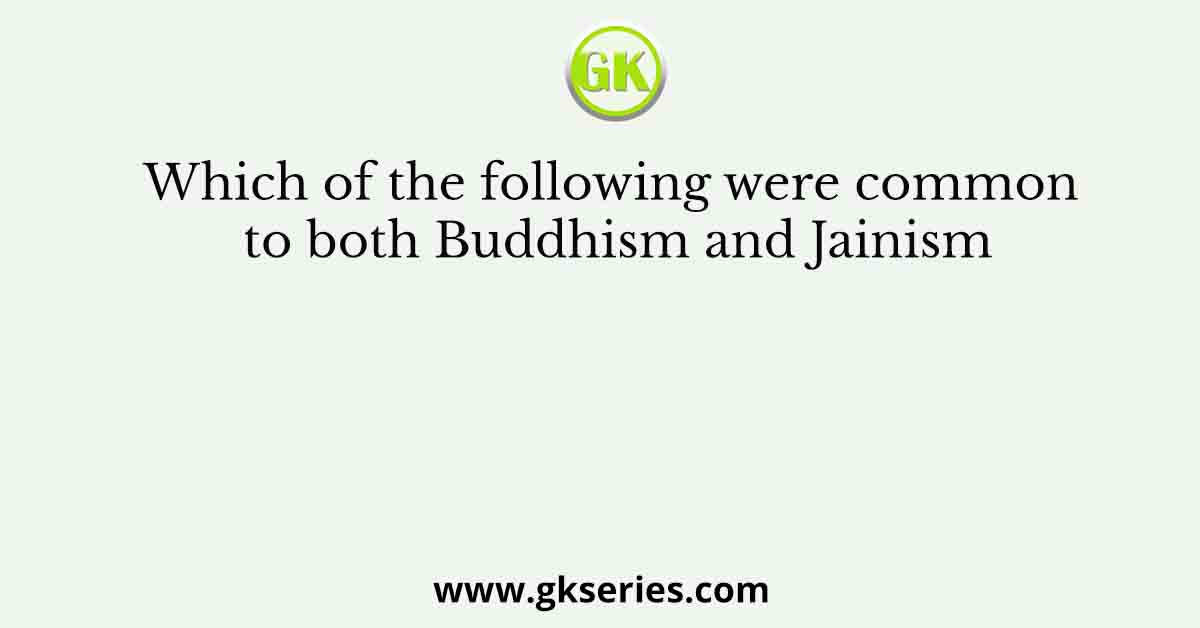 Which of the following were common to both Buddhism and Jainism