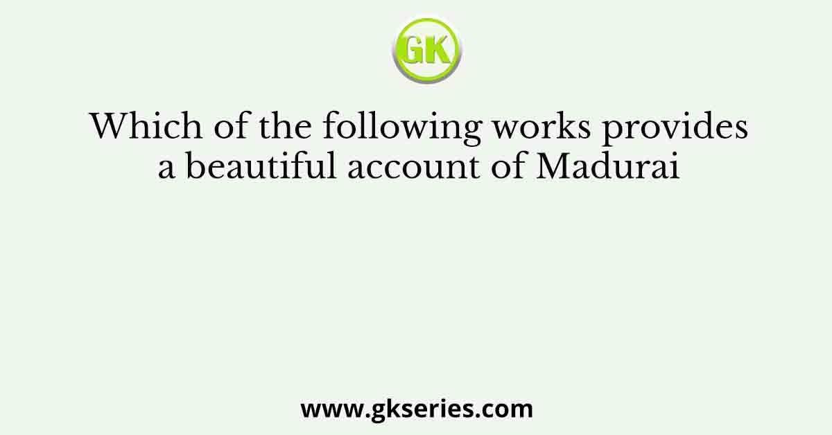 Which of the following works provides a beautiful account of Madurai