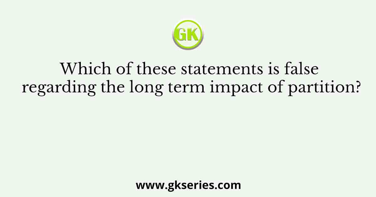 Which of these statements is false regarding the long term impact of partition?