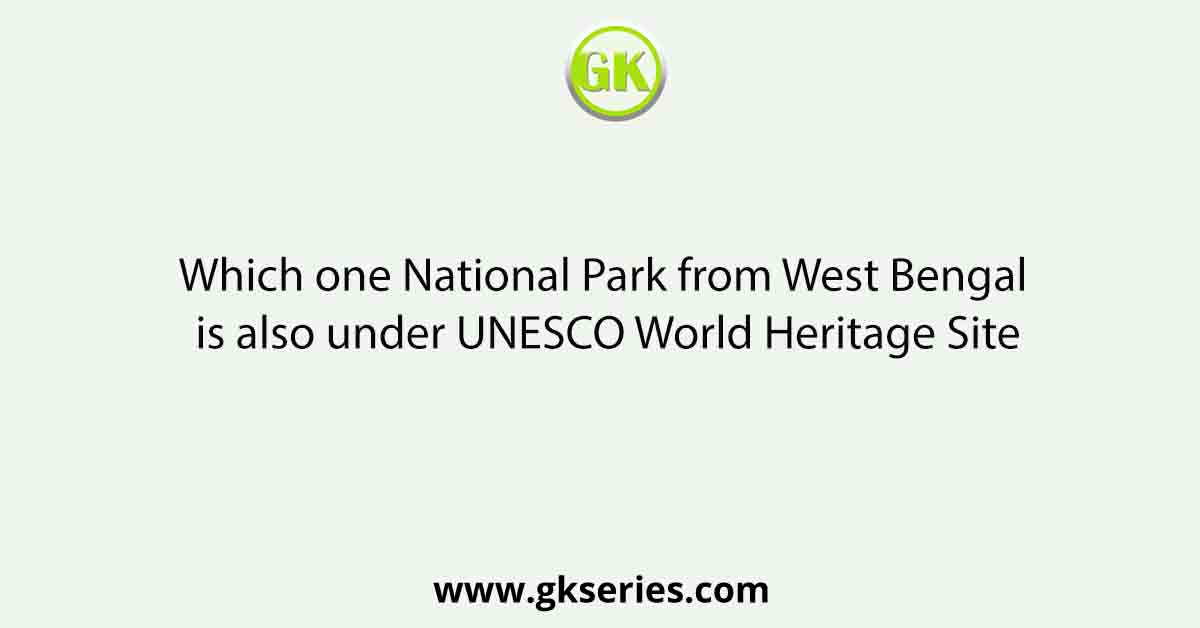 Which one National Park from West Bengal is also under UNESCO World Heritage Site