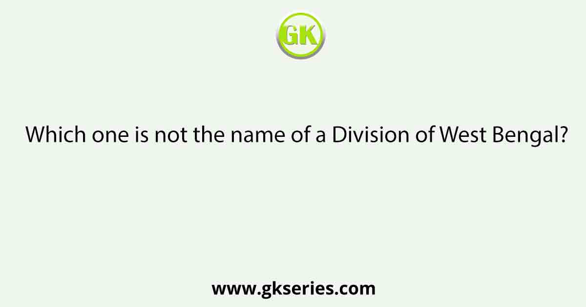 Which one is not the name of a Division of West Bengal?