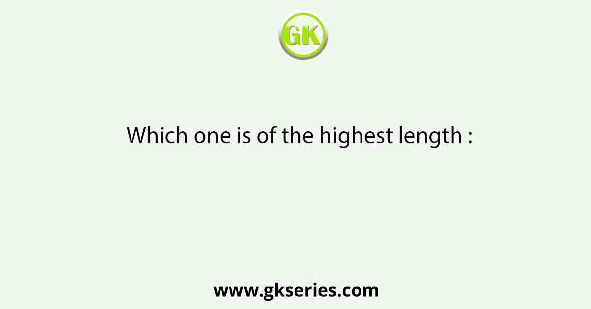 Which one is of the highest length :
