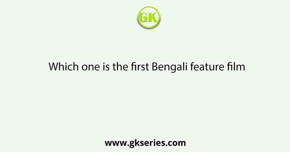 Which one is the first Bengali feature film