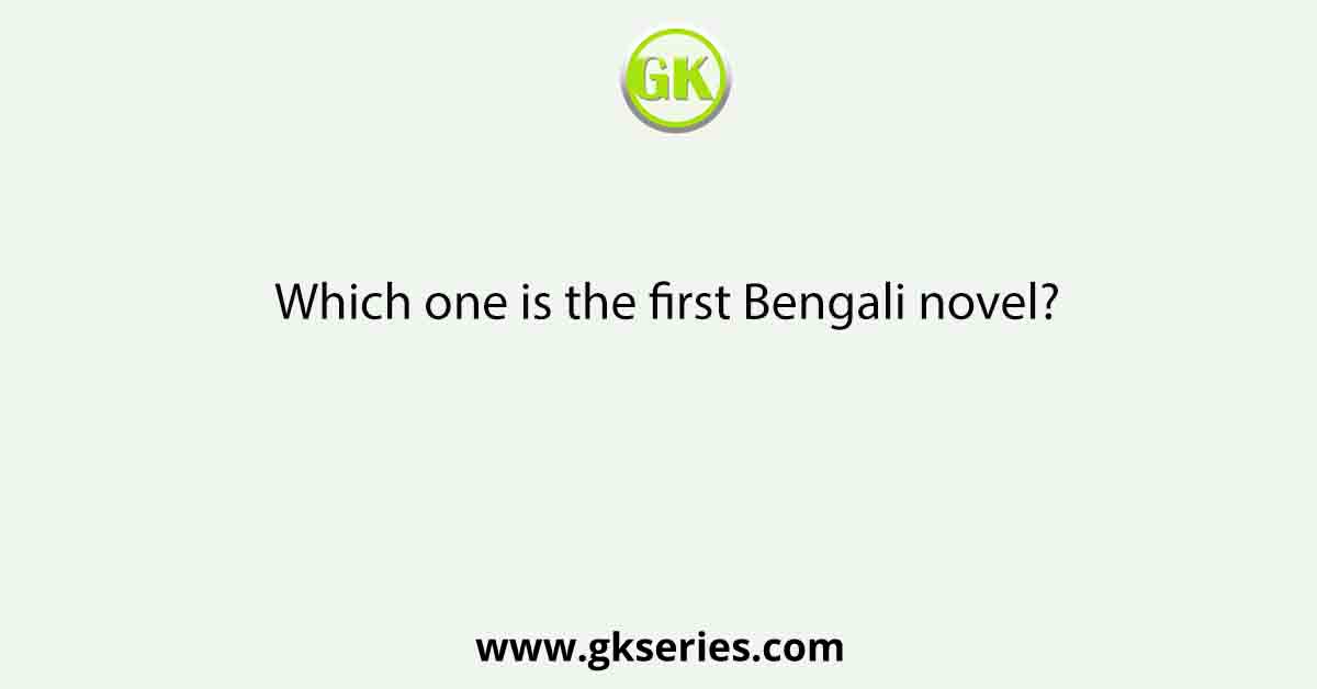 Which one is the first Bengali novel?