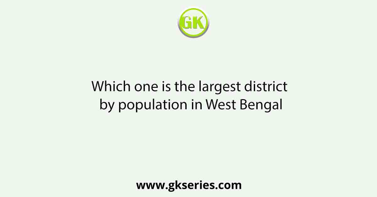 Which one is the largest district by population in West Bengal
