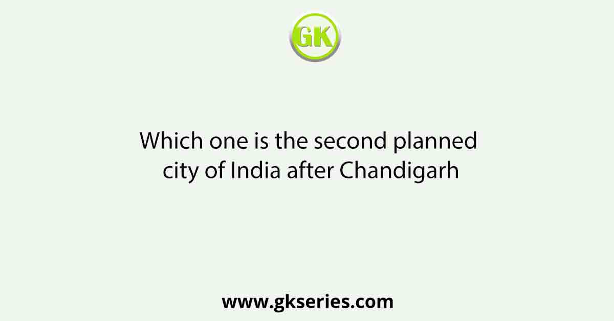 Which one is the second planned city of India after Chandigarh