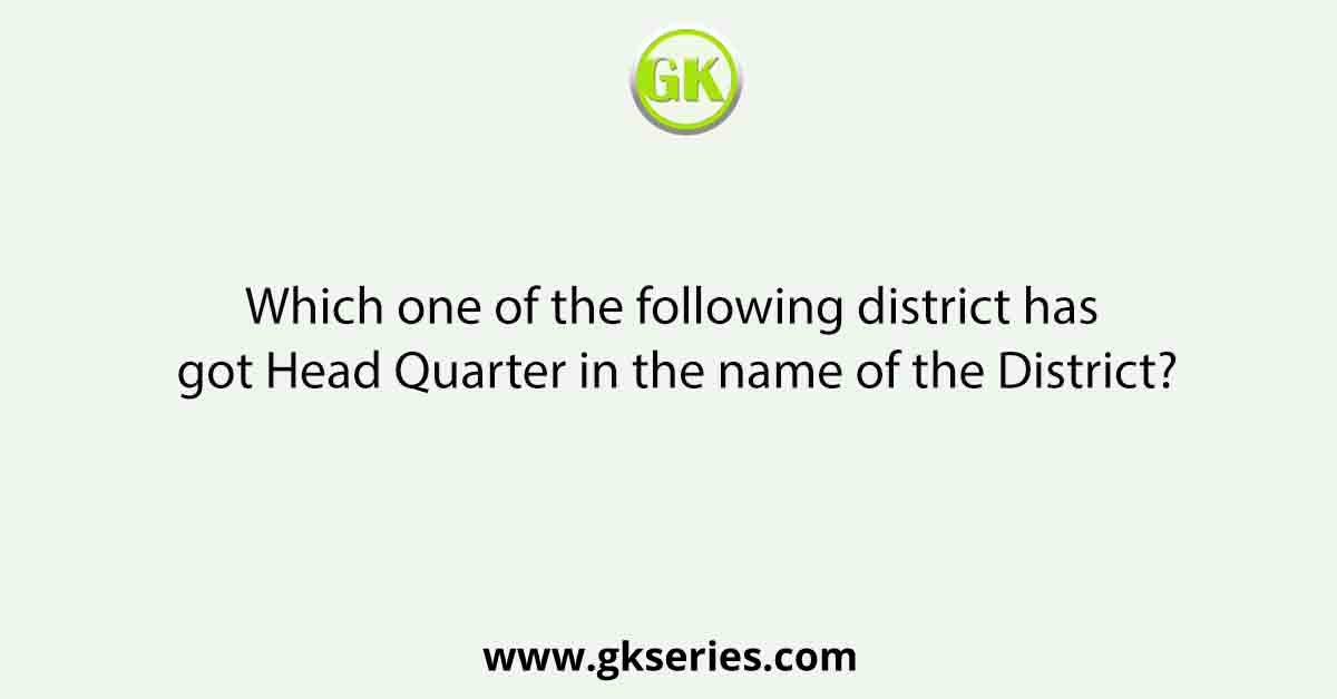 Which one of the following district has got Head Quarter in the name of the District?