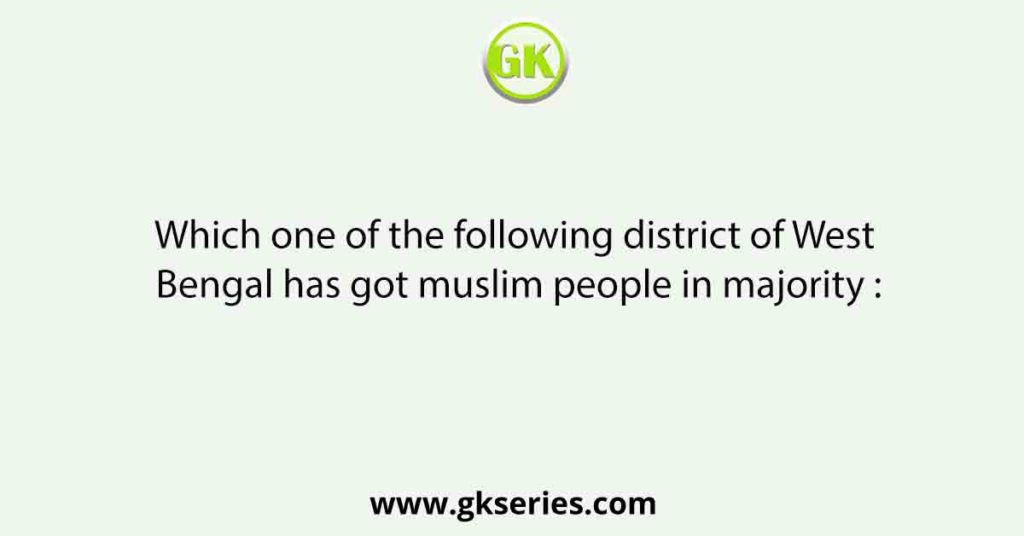 Which one of the following district of West Bengal has got muslim people in majority :