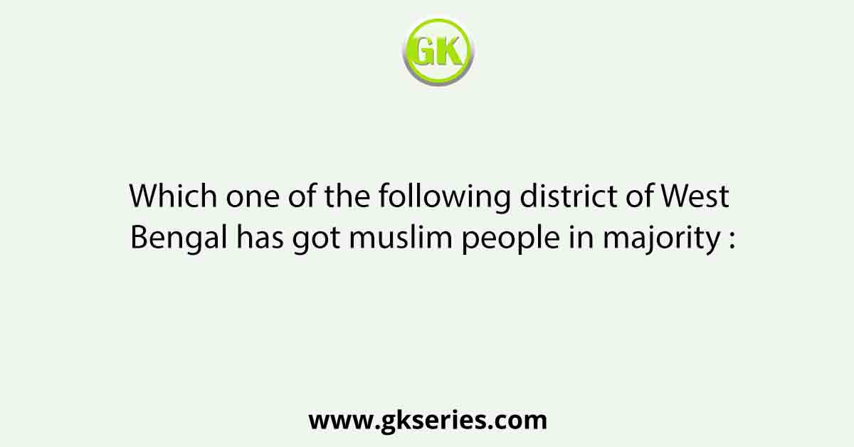 Which one of the following district of West Bengal has got muslim people in majority :