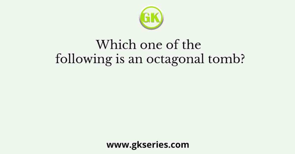 Which one of the following is an octagonal tomb?