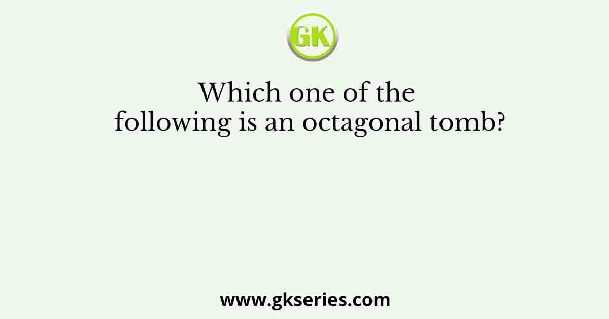 Which one of the following is an octagonal tomb?