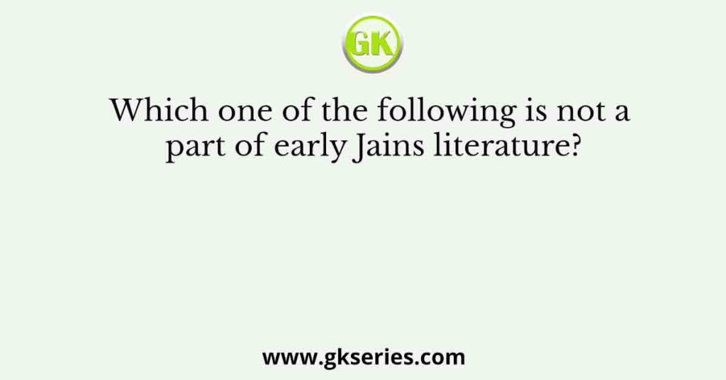 Which one of the following is not a part of early Jains literature?