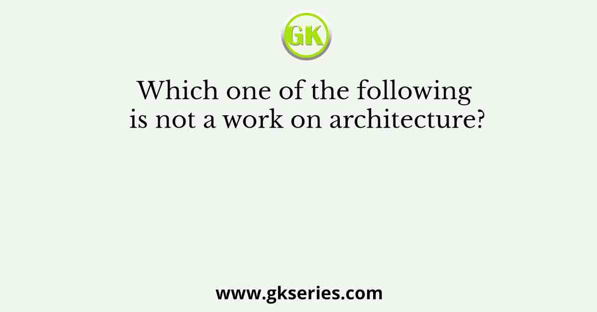 Which one of the following is not a work on architecture?