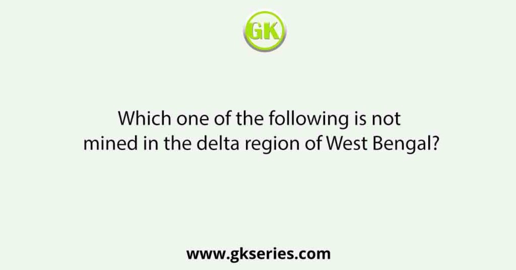 Which one of the following is not mined in the delta region of West Bengal?