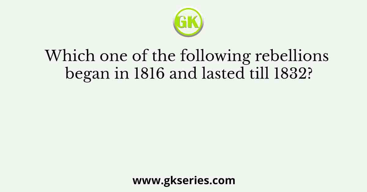 Which one of the following rebellions began in 1816 and lasted till 1832?