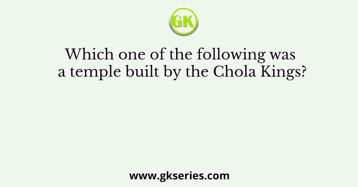 Which one of the following was a temple built by the Chola Kings?