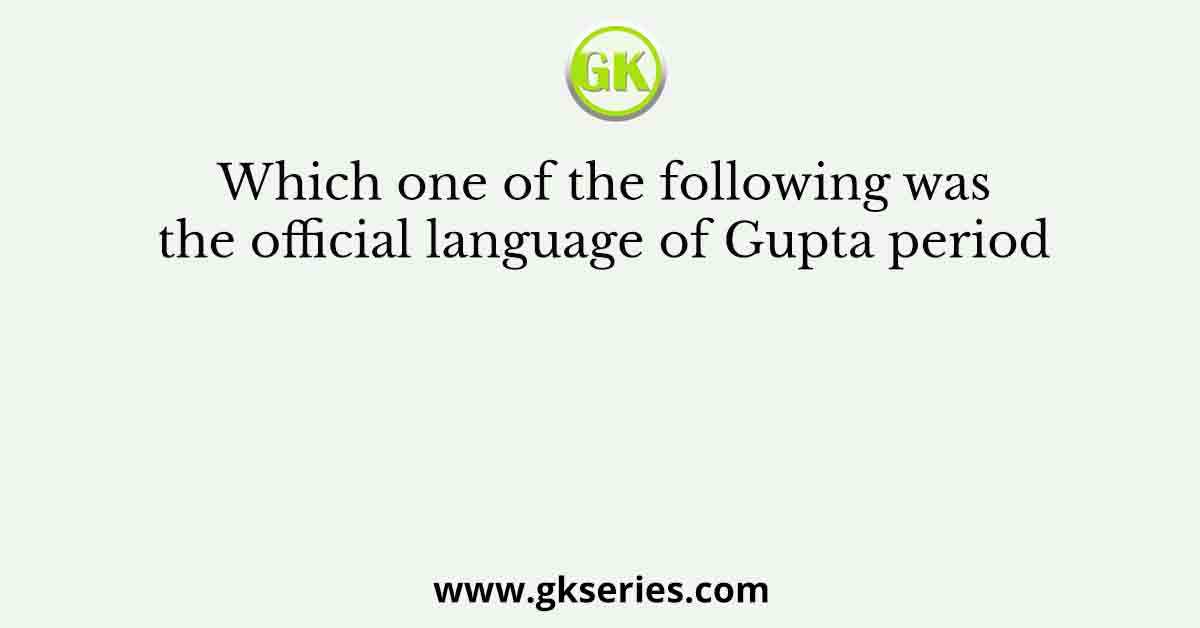 Which one of the following was the official language of Gupta period