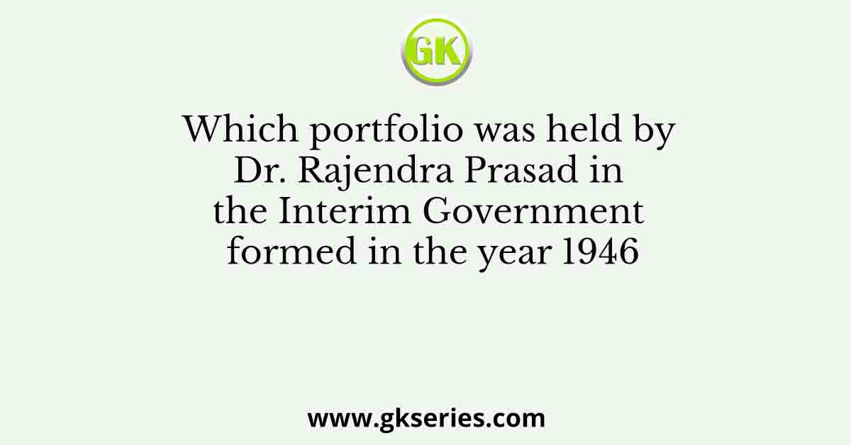 Which portfolio was held by Dr. Rajendra Prasad in the Interim Government formed in the year 1946