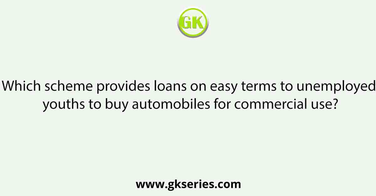 Which scheme provides loans on easy terms to unemployed youths to buy automobiles for commercial use?