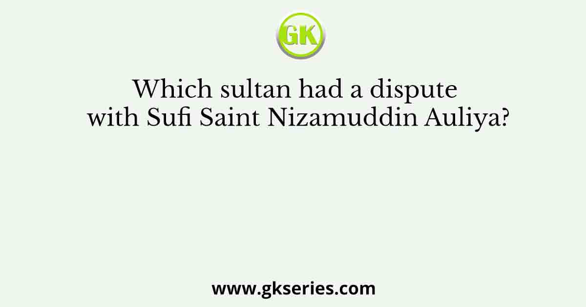Which sultan had a dispute with Sufi Saint Nizamuddin Auliya?