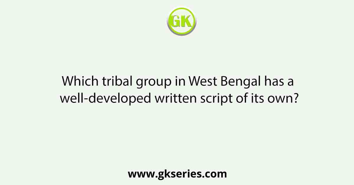 Which tribal group in West Bengal has a well-developed written script of its own?